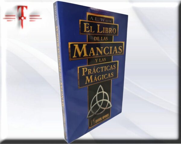 El libro de las Mancias y las practicas mágicas Un tratado completo sobre los métodos de adivinación explicados uno a uno.